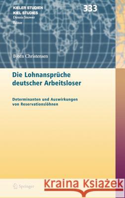 Die Lohnansprüche Deutscher Arbeitsloser: Determinanten Und Auswirkungen Von Reservationslöhnen Christensen, Björn 9783540256472