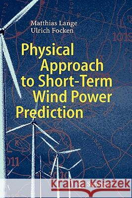 Physical Approach to Short-Term Wind Power Prediction Matthias Lange Ulrich Focken M. Lange 9783540256625 Springer