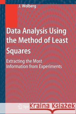 Data Analysis Using the Method of Least Squares: Extracting the Most Information from Experiments Wolberg, John 9783540256748 Springer
