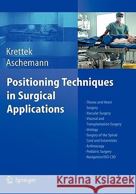 Positioning Techniques in Surgical Applications: Thorax and Heart Surgery - Vascular Surgery - Visceral and Transplantation Surgery - Urology - Surger Krettek, Christian 9783540257165 Springer