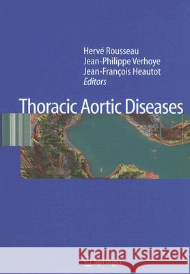 Thoracic Aortic Diseases Herve Rousseau Jean-Philippe Verhoye Jean-Francois Heautot 9783540257349 Springer