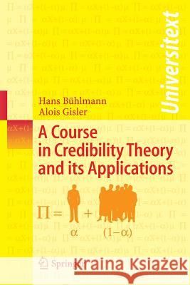 A Course in Credibility Theory and Its Applications Bühlmann, Hans 9783540257530