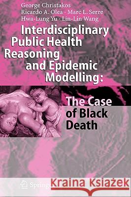 Interdisciplinary Public Health Reasoning and Epidemic Modelling: The Case of Black Death George Christakos Ricardo A. Olea Marc L. Serre 9783540257943