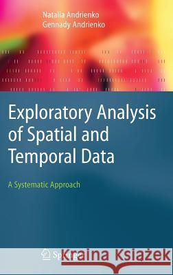 Exploratory Analysis of Spatial and Temporal Data: A Systematic Approach Andrienko, Natalia 9783540259947