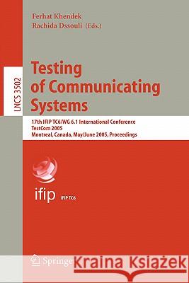 Testing of Communicating Systems: 17th IFIP TC 6/WG 6.1 International Conference, TestCom 2005, Montreal, Canada, May 31 - June 2, 2005, Proceedings Ferhat Khendek, Rachida Dssouli 9783540260547