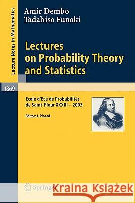 Lectures on Probability Theory and Statistics: Ecole d'Eté de Probabilités de Saint-Flour XXXIII - 2003 Amir Dembo, Tadahisa Funaki, Jean Picard 9783540260691 Springer-Verlag Berlin and Heidelberg GmbH & 