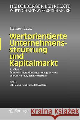 Wertorientierte Unternehmenssteuerung Und Kapitalmarkt: Fundierung Finanzwirtschaftlicher Entscheidungskriterien Und (Anreize Für) Deren Umsetzung Laux, Helmut 9783540261261