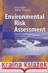 Environmental Risk Assessment: Quantitative Measures, Anthropogenic Influences, Human Impact Lerche, Ian 9783540262497