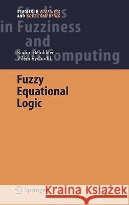 Fuzzy Equational Logic Radim Belohlavek Vilem Vychodil VILIM Vychodil 9783540262541