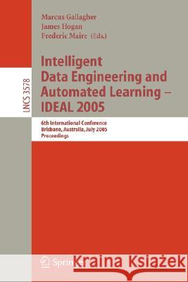 Intelligent Data Engineering and Automated Learning - Ideal 2005: 6th International Conference, Brisbane, Australia, July 6-8, 2005, Proceedings Gallagher, Marcus 9783540269724 Springer