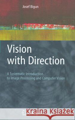 Vision with Direction: A Systematic Introduction to Image Processing and Computer Vision Bigun, Josef 9783540273226 Springer