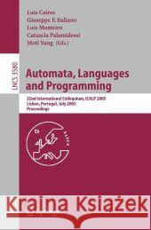 Automata, Languages and Programming: 32nd International Colloquim, Icalp 2005, Lisbon, Portugal, July 11-15, 2005, Proceedings Caires, Luis 9783540275800 0