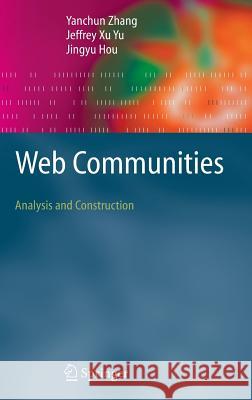 Web Communities: Analysis and Construction Yanchun Zhang Jeffrey X Jingyu Hou 9783540277378 Springer