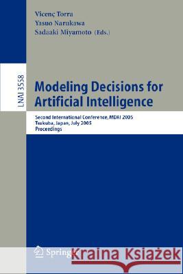 Modeling Decisions for Artificial Intelligence: Second International Conference, MDAI 2005, Tsukuba, Japan, July 25-27, 2005, Proceedings Yasuo Narukawa, Sadaaki Miyamoto 9783540278719