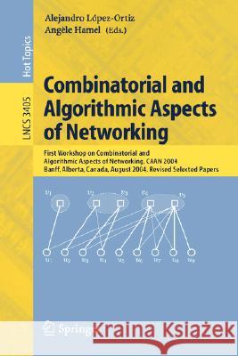 Combinatorial and Algorithmic Aspects of Networking: First Workshop on Combinatorial and Algorithmic Aspects of Networking, CAAN 2004, Banff, Alberta, Canada, August 5-7, 2004, Revised Selected Papers Alejandro López-Ortiz, Angèle Hamel 9783540278733 Springer-Verlag Berlin and Heidelberg GmbH & 