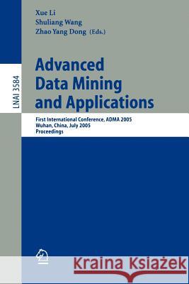 Advanced Data Mining and Applications: First International Conference, Adma 2005, Wuhan, China, July 22-24, 2005, Proceedings Li, Xue 9783540278948 Springer