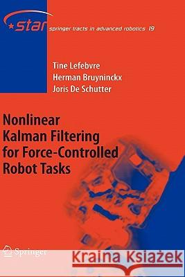 Nonlinear Kalman Filtering for Force-Controlled Robot Tasks Tine Lefebvre, Herman Bruyninckx, Joris de Schutter 9783540280231