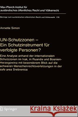 Un-Schutzzonen - Ein Schutzinstrument Für Verfolgte Personen?: Eine Analyse Anhand Der Internationalen Schutzzonen Im Irak, in Ruanda Und Bosnien-Herz Simon, Annette 9783540281054