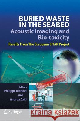 Buried Waste in the Seabed - Acoustic Imaging and Bio-Toxicity: Results from the European Sitar Project Blondel, Philippe 9783540281207 Springer