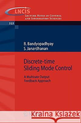 Discrete-time Sliding Mode Control: A Multirate Output Feedback Approach B. Bandyopadhyay, S. Janardhanan 9783540281405