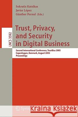 Trust, Privacy, and Security in Digital Business: Second International Conference, TrustBus 2005, Copenhagen, Denmark, August 22-26, 2005, Proceedings Sokratis Katsikas, Günther Pernul 9783540282242