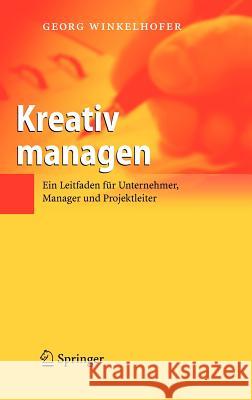 Kreativ Managen: Ein Leitfaden Für Unternehmer, Manager Und Projektleiter Winkelhofer, Georg 9783540284079 Springer, Berlin