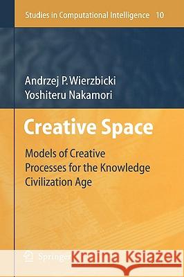 Creative Space: Models of Creative Processes for the Knowledge Civilization Age Wierzbicki, Andrzej P. 9783540284581 Springer