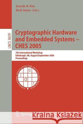 Cryptographic Hardware and Embedded Systems - CHES 2005: 7th International Workshop, Edinburgh, UK, August 29 - September 1, 2005, Proceedings Josyula R. Rao, Berk Sunar 9783540284741 Springer-Verlag Berlin and Heidelberg GmbH & 