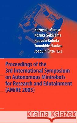 Proceedings of the 3rd International Symposium on Autonomous Minirobots for Research and Edutainment (Amire 2005) Murase, Kazuyuki 9783540284963 Springer