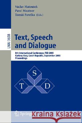 Text, Speech and Dialogue: 8th International Conference, TSD 2005, Karlovy Vary, Czech Republic, September 12-15, 2005, Proceedings Václav Matoušek, Pavel Mautner, Tomáš Pavelka 9783540287896