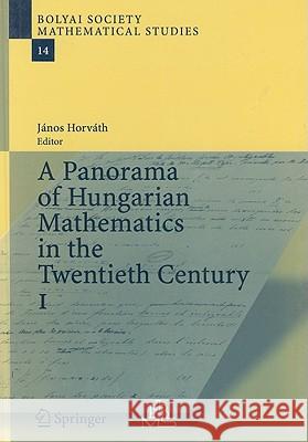 A Panorama of Hungarian Mathematics in the Twentieth Century, I Horvath, Janos 9783540289456 Springer