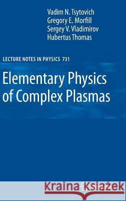 Elementary Physics of Complex Plasmas V.N. Tsytovich, Gregor Morfill, Sergey V. Vladimirov, Hubertus M. Thomas 9783540290001