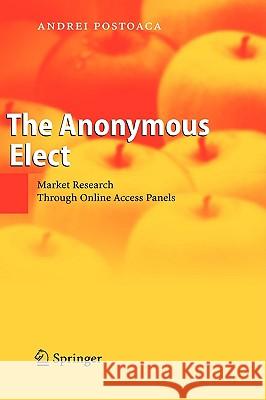 The Anonymous Elect: Market Research Through Online Access Panels Postoaca, Andrei 9783540290292 Springer