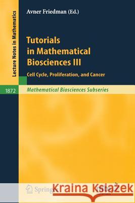 Tutorials in Mathematical Biosciences III: Cell Cycle, Proliferation, and Cancer B. Aguda, M. Chaplain, A. Friedman, M. Kimmel, H. A. Levine, G. Lolas, A. Matzavinos, M. Nilsen-Hamilton, A. Swierniak,  9783540291626 Springer-Verlag Berlin and Heidelberg GmbH & 