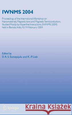 IWNMS 2004: Proceedings of the International Workshop on Nanomaterials, Magnetic Ions and Magnetic Semiconductors Studied Mostly by Hyperfine Interactions (IWNMS 2004) held in Baroda, India, 10-14 Feb D.R.S. Somayajulu, K.-P. Lieb 9783540291930 Springer-Verlag Berlin and Heidelberg GmbH & 