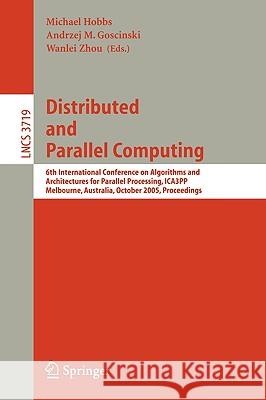Distributed and Parallel Computing: 6th International Conference on Algorithms and Architectures for Parallel Processing, ICA3PP, Melbourne, Australia, October 2-3, 2005, Proceedings Michael Hobbs, Andrzej Goscinski, Wanlei Zhou 9783540292357
