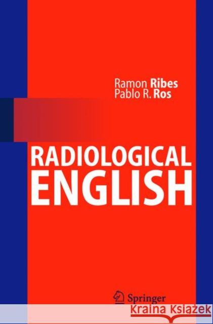 Radiological English Ramón Ribes, Pablo R. Ros 9783540293286 Springer-Verlag Berlin and Heidelberg GmbH & 