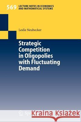 Strategic Competition in Oligopolies with Fluctuating Demand Leslie Neubecker 9783540295563 Springer-Verlag Berlin and Heidelberg GmbH & 