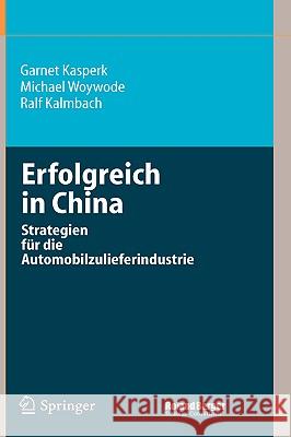 Erfolgreich in China: Strategien für die Automobilzulieferindustrie Garnet Kasperk, Michael Woywode, Ralf Kalmbach 9783540298397 Springer-Verlag Berlin and Heidelberg GmbH & 