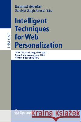 Intelligent Techniques for Web Personalization: IJCAI 2003 Workshop, ITWP 2003, Acapulco, Mexico, August 11, 2003, Revised Selected Papers Bamshad Mobasher, Sarabjot Singh Anand 9783540298465 Springer-Verlag Berlin and Heidelberg GmbH & 