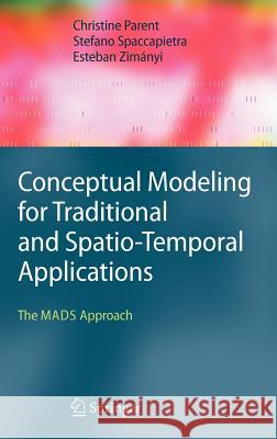 Conceptual Modeling for Traditional and Spatio-Temporal Applications: The MADS Approach Parent, Christine 9783540301530 Springer