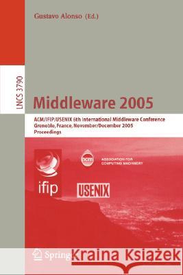 Middleware 2005: ACM/IFIP/USENIX 6th International Middleware Conference, Grenoble, France, November 28 - December 2, 2005, Proceedings Gustavo Alonso 9783540303237 Springer-Verlag Berlin and Heidelberg GmbH & 