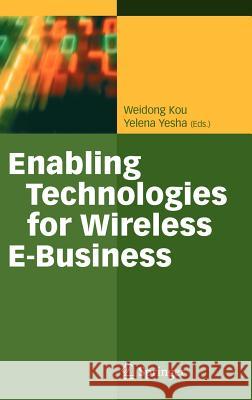 Enabling Technologies for Wireless E-Business Weidon Kou, Yelena Yesha 9783540304494 Springer-Verlag Berlin and Heidelberg GmbH & 