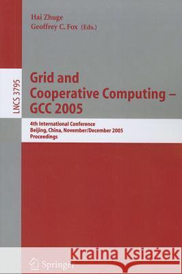 Grid and Cooperative Computing - GCC 2005: 4th International Conference, Beijing, China, November 30 - December 3, 2005, Proceedings Zhuge, Hai 9783540305101