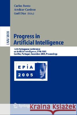 Progress in Artificial Intelligence: 12th Portuguese Conference on Artificial Intelligence, Epia 2005, Covilha, Portugal, December 5-8, 2005, Proceedi Bento, Carlos 9783540307372 Springer