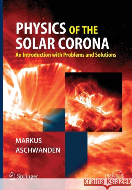 Physics of the Solar Corona: An Introduction with Problems and Solutions Aschwanden, Markus 9783540307655 Springer
