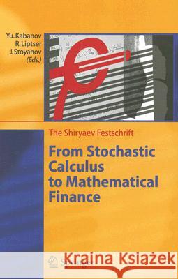 From Stochastic Calculus to Mathematical Finance: The Shiryaev Festschrift Kabanov, Yu 9783540307822