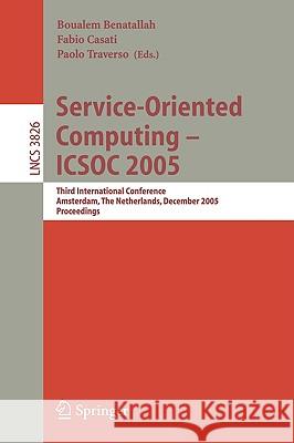 Service-Oriented Computing - Icsoc 2005: Third International Conference, Amsterdam, the Netherlands, December 12-15, 2005, Proceedings Benatallah, Boualem 9783540308171 Springer