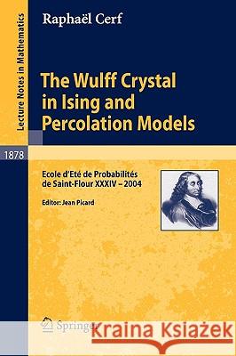 The Wulff Crystal in Ising and Percolation Models: Ecole d'Eté de Probabilités de Saint-Flour XXXIV - 2004 Raphaël Cerf, Jean Picard 9783540309888 Springer-Verlag Berlin and Heidelberg GmbH & 