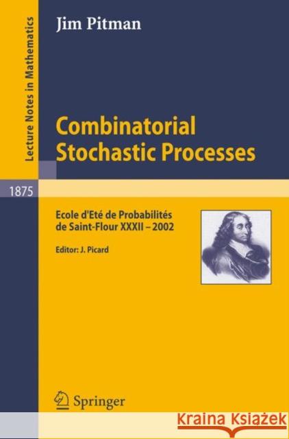 Combinatorial Stochastic Processes: Ecole d'Eté de Probabilités de Saint-Flour XXXII - 2002 Picard, Jean 9783540309901 Springer